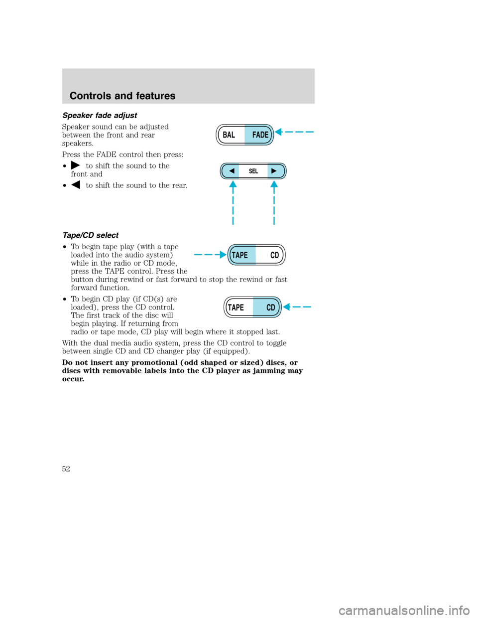 FORD SUPER DUTY 2001 1.G Workshop Manual Speaker fade adjust
Speaker sound can be adjusted
between the front and rear
speakers.
Press the FADE control then press:
•
to shift the sound to the
front and
•
to shift the sound to the rear.
Ta
