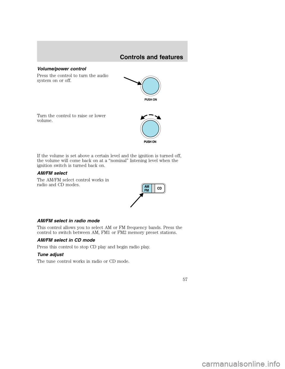 FORD SUPER DUTY 2001 1.G Workshop Manual Volume/power control
Press the control to turn the audio
system on or off.
Turn the control to raise or lower
volume.
If the volume is set above a certain level and the ignition is turned off,
the vol