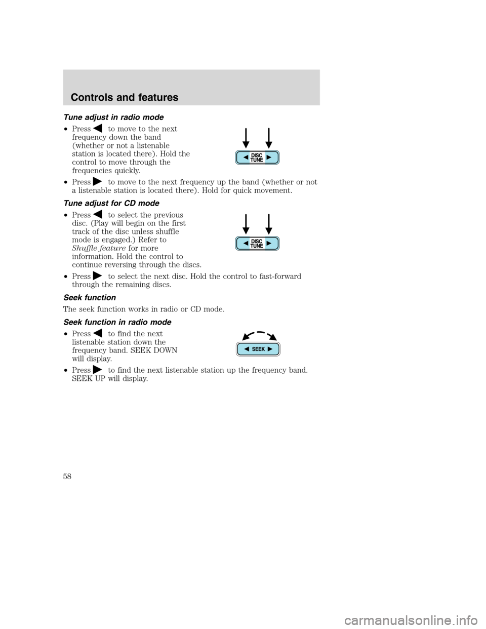FORD SUPER DUTY 2001 1.G Workshop Manual Tune adjust in radio mode
•Press
to move to the next
frequency down the band
(whether or not a listenable
station is located there). Hold the
control to move through the
frequencies quickly.
•Pres