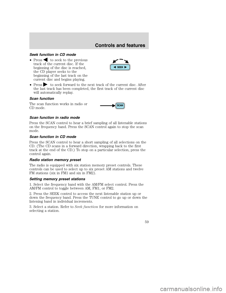FORD SUPER DUTY 2001 1.G Workshop Manual Seek function in CD mode
•Press
to seek to the previous
track of the current disc. If the
beginning of the disc is reached,
the CD player seeks to the
beginning of the last track on the
current disc