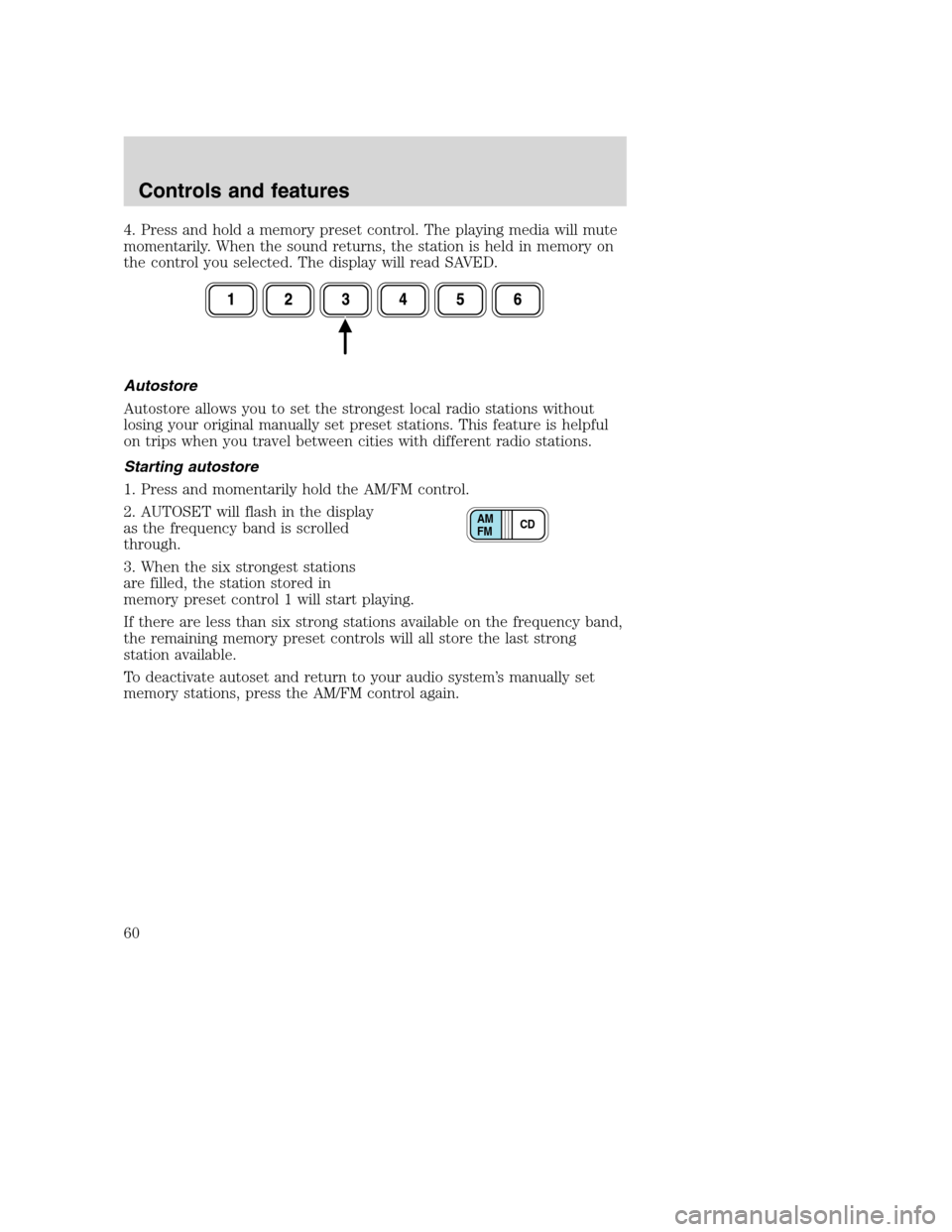 FORD SUPER DUTY 2001 1.G Workshop Manual 4. Press and hold a memory preset control. The playing media will mute
momentarily. When the sound returns, the station is held in memory on
the control you selected. The display will read SAVED.
Auto
