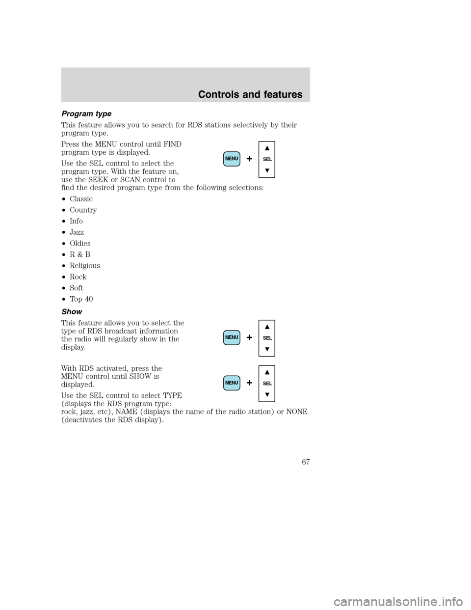 FORD SUPER DUTY 2001 1.G Repair Manual Program type
This feature allows you to search for RDS stations selectively by their
program type.
Press the MENU control until FIND
program type is displayed.
Use the SEL control to select the
progra FORD SUPER DUTY 2001 1.G Repair Manual Program type
This feature allows you to search for RDS stations selectively by their
program type.
Press the MENU control until FIND
program type is displayed.
Use the SEL control to select the
progra