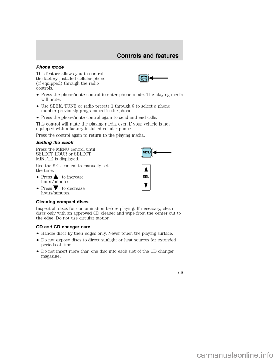 FORD SUPER DUTY 2001 1.G Repair Manual Phone mode
This feature allows you to control
the factory-installed cellular phone
(if equipped) through the radio
controls.
•Press the phone/mute control to enter phone mode. The playing media
will FORD SUPER DUTY 2001 1.G Repair Manual Phone mode
This feature allows you to control
the factory-installed cellular phone
(if equipped) through the radio
controls.
•Press the phone/mute control to enter phone mode. The playing media
will