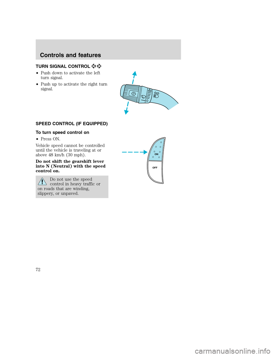 FORD SUPER DUTY 2001 1.G Manual PDF TURN SIGNAL CONTROL
•Push down to activate the left
turn signal.
•Push up to activate the right turn
signal.
SPEED CONTROL (IF EQUIPPED)
To turn speed control on
•Press ON.
Vehicle speed cannot 