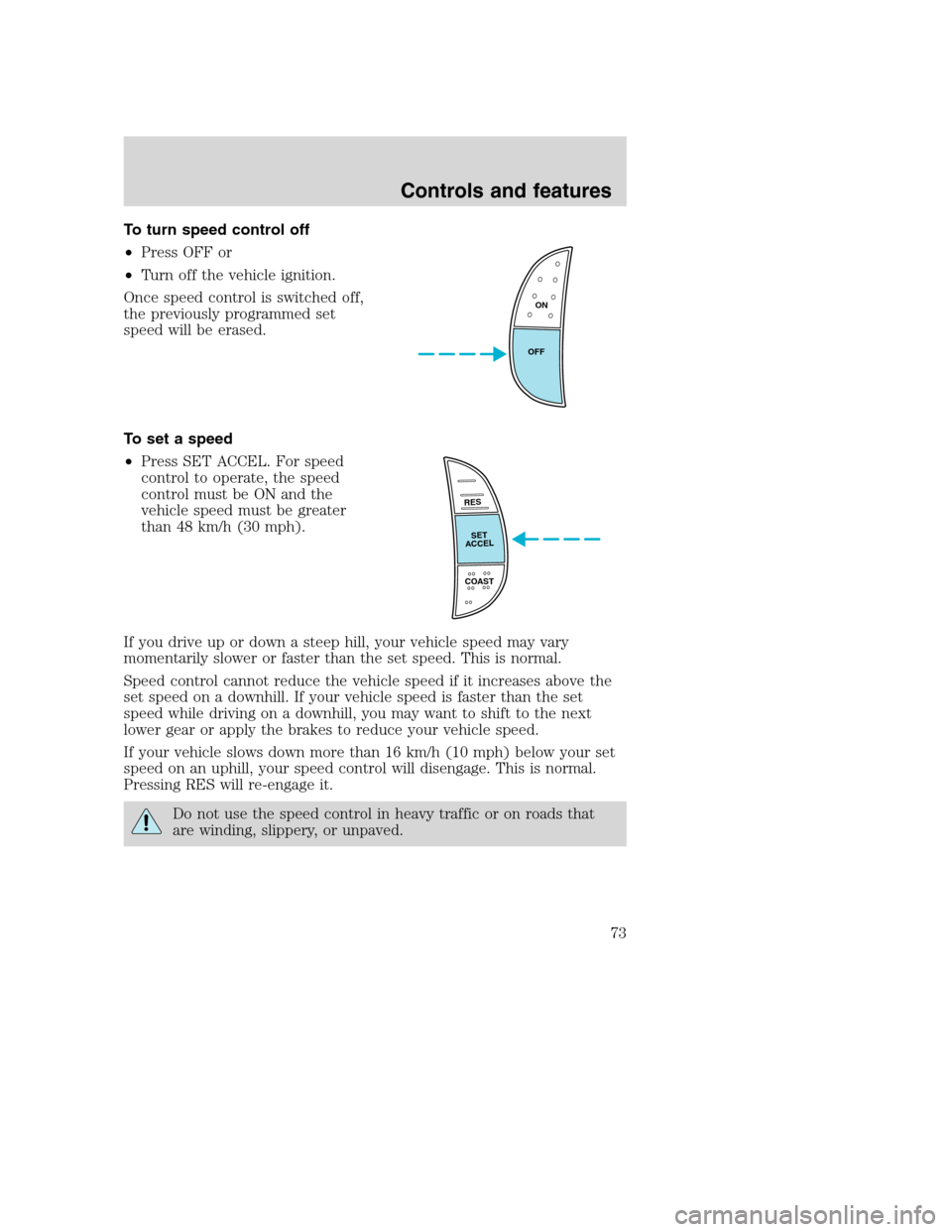 FORD SUPER DUTY 2001 1.G Manual PDF To turn speed control off
•Press OFF or
•Turn off the vehicle ignition.
Once speed control is switched off,
the previously programmed set
speed will be erased.
To set a speed
•Press SET ACCEL. F