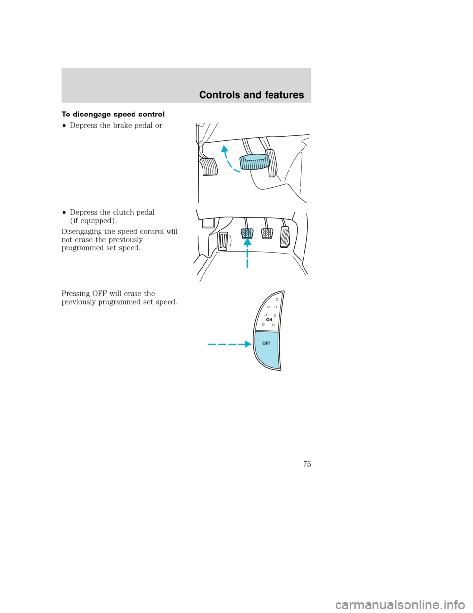 FORD SUPER DUTY 2001 1.G Manual PDF To disengage speed control
•Depress the brake pedal or
•Depress the clutch pedal
(if equipped).
Disengaging the speed control will
not erase the previously
programmed set speed.
Pressing OFF will 