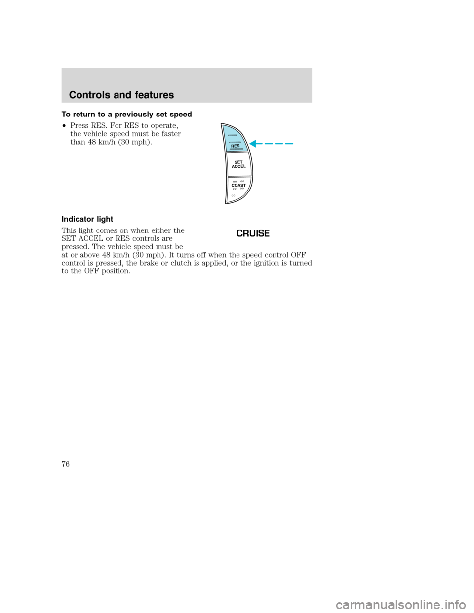 FORD SUPER DUTY 2001 1.G Manual PDF To return to a previously set speed
•Press RES. For RES to operate,
the vehicle speed must be faster
than 48 km/h (30 mph).
Indicator light
This light comes on when either the
SET ACCEL or RES contr
