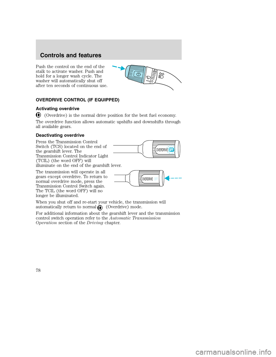FORD SUPER DUTY 2001 1.G Manual PDF Push the control on the end of the
stalk to activate washer. Push and
hold for a longer wash cycle. The
washer will automatically shut off
after ten seconds of continuous use.
OVERDRIVE CONTROL (IF EQ