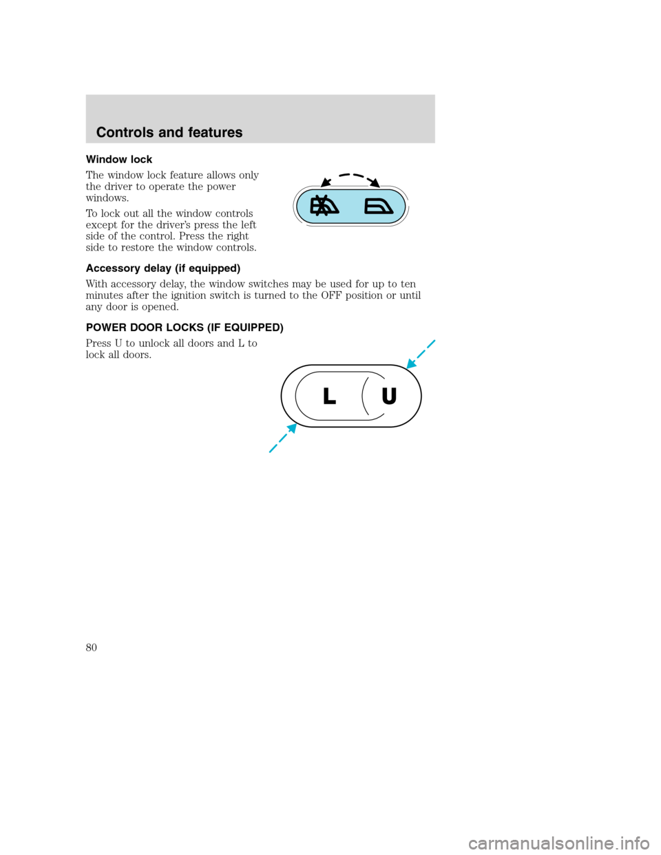 FORD SUPER DUTY 2001 1.G Manual PDF Window lock
The window lock feature allows only
the driver to operate the power
windows.
To lock out all the window controls
except for the driver’s press the left
side of the control. Press the rig