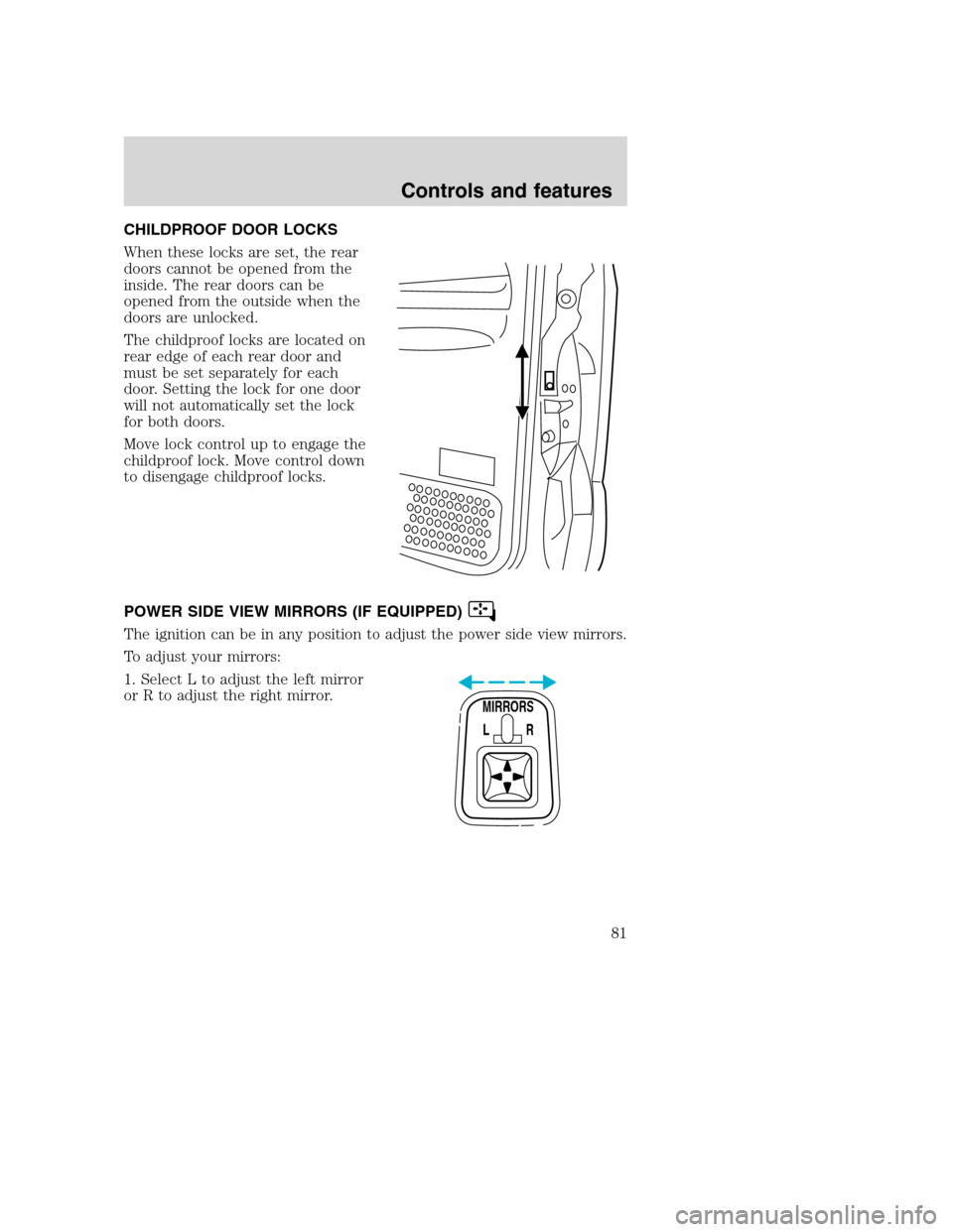 FORD SUPER DUTY 2001 1.G Manual Online CHILDPROOF DOOR LOCKS
When these locks are set, the rear
doors cannot be opened from the
inside. The rear doors can be
opened from the outside when the
doors are unlocked.
The childproof locks are loc