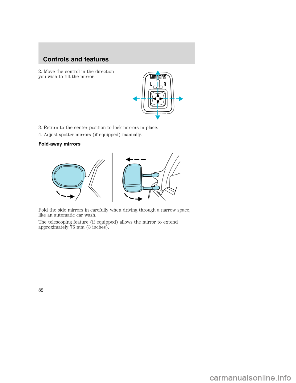 FORD SUPER DUTY 2001 1.G Manual Online 2. Move the control in the direction
you wish to tilt the mirror.
3. Return to the center position to lock mirrors in place.
4. Adjust spotter mirrors (if equipped) manually.
Fold-away mirrors
Fold th