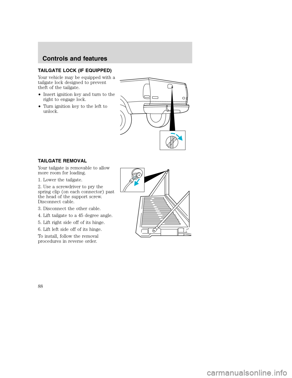FORD SUPER DUTY 2001 1.G Manual Online TAILGATE LOCK (IF EQUIPPED)
Your vehicle may be equipped with a
tailgate lock designed to prevent
theft of the tailgate.
•Insert ignition key and turn to the
right to engage lock.
•Turn ignition k