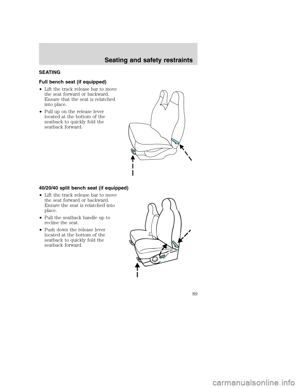 FORD SUPER DUTY 2001 1.G Manual Online SEATING
Full bench seat (if equipped)
•Lift the track release bar to move
the seat forward or backward.
Ensure that the seat is relatched
into place.
•Pull up on the release lever
located at the b