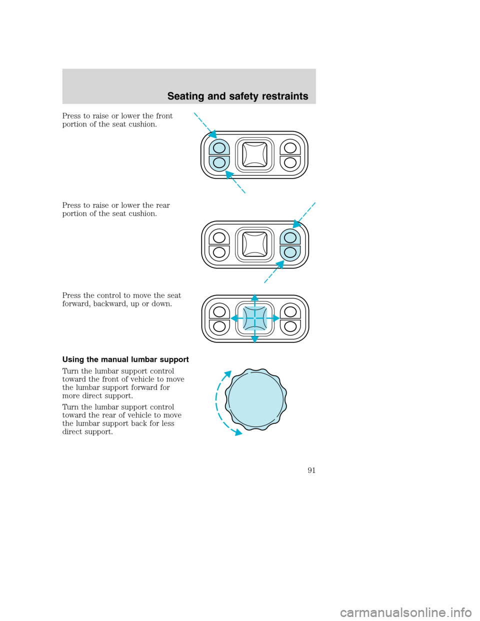 FORD SUPER DUTY 2001 1.G Owners Manual Press to raise or lower the front
portion of the seat cushion.
Press to raise or lower the rear
portion of the seat cushion.
Press the control to move the seat
forward, backward, up or down.
Using the