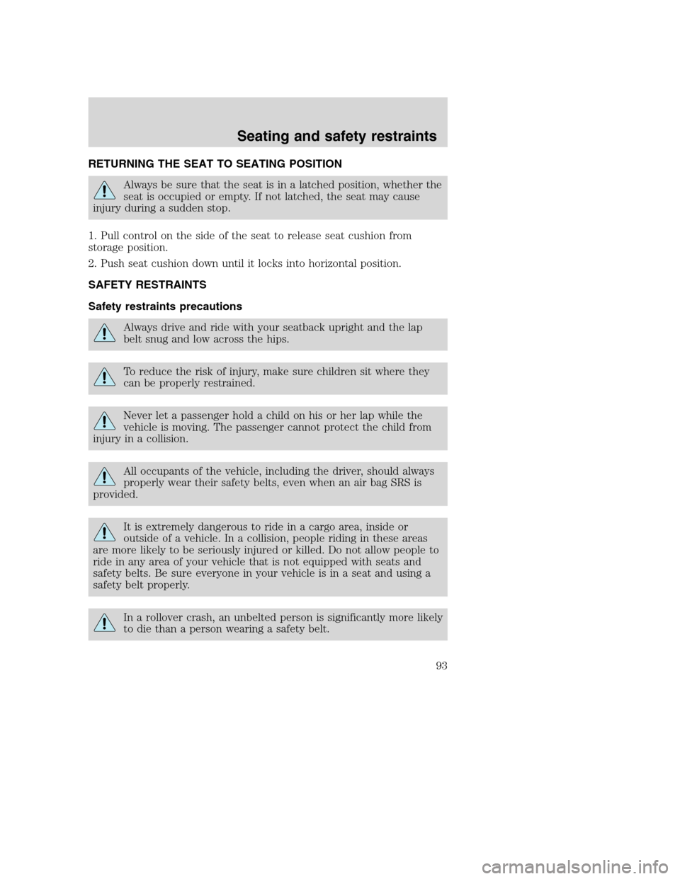 FORD SUPER DUTY 2001 1.G Owners Manual RETURNING THE SEAT TO SEATING POSITION
Always be sure that the seat is in a latched position, whether the
seat is occupied or empty. If not latched, the seat may cause
injury during a sudden stop.
1. 