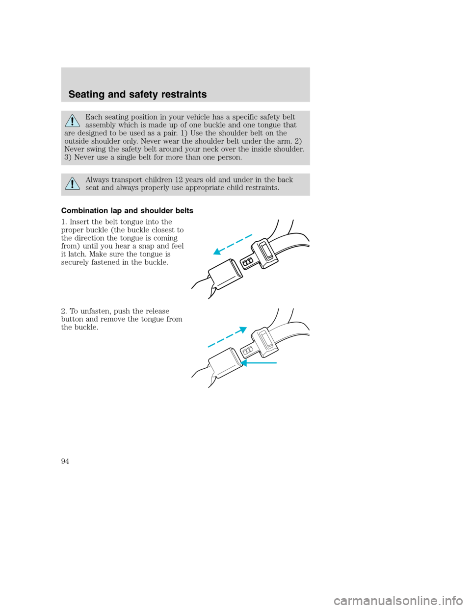 FORD SUPER DUTY 2001 1.G Owners Manual Each seating position in your vehicle has a specific safety belt
assembly which is made up of one buckle and one tongue that
are designed to be used as a pair. 1) Use the shoulder belt on the
outside 