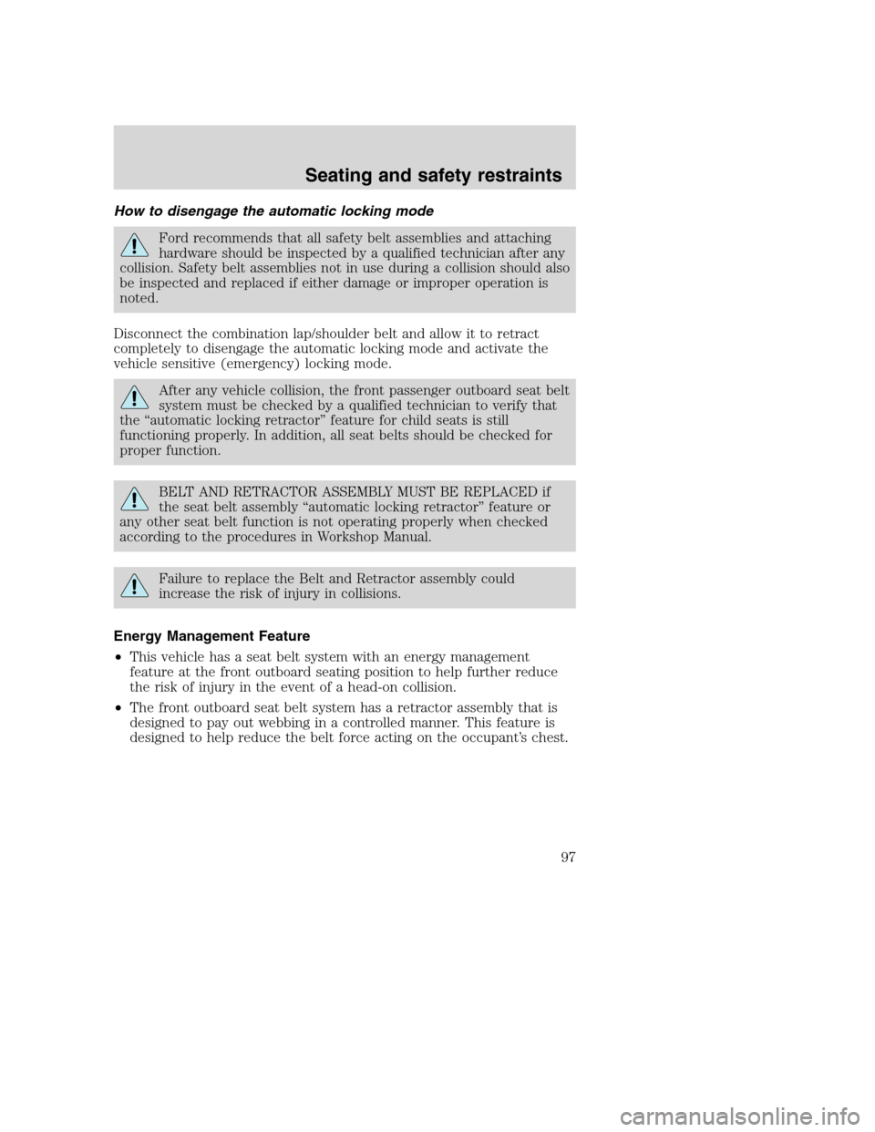 FORD SUPER DUTY 2001 1.G Owners Manual How to disengage the automatic locking mode
Ford recommends that all safety belt assemblies and attaching
hardware should be inspected by a qualified technician after any
collision. Safety belt assemb