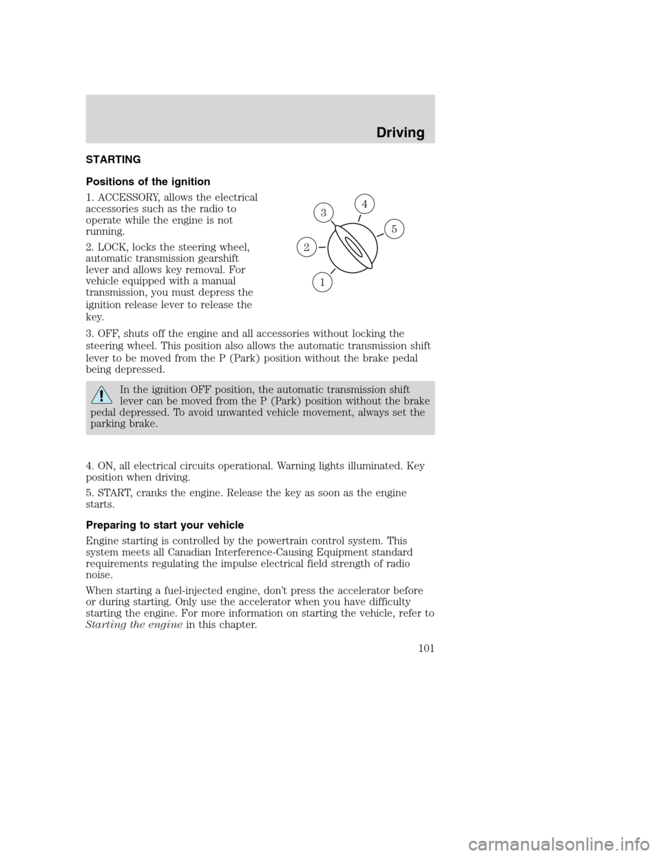 FORD SUPER DUTY 2002 1.G Owners Manual STARTING
Positions of the ignition
1. ACCESSORY, allows the electrical
accessories such as the radio to
operate while the engine is not
running.
2. LOCK, locks the steering wheel,
automatic transmissi