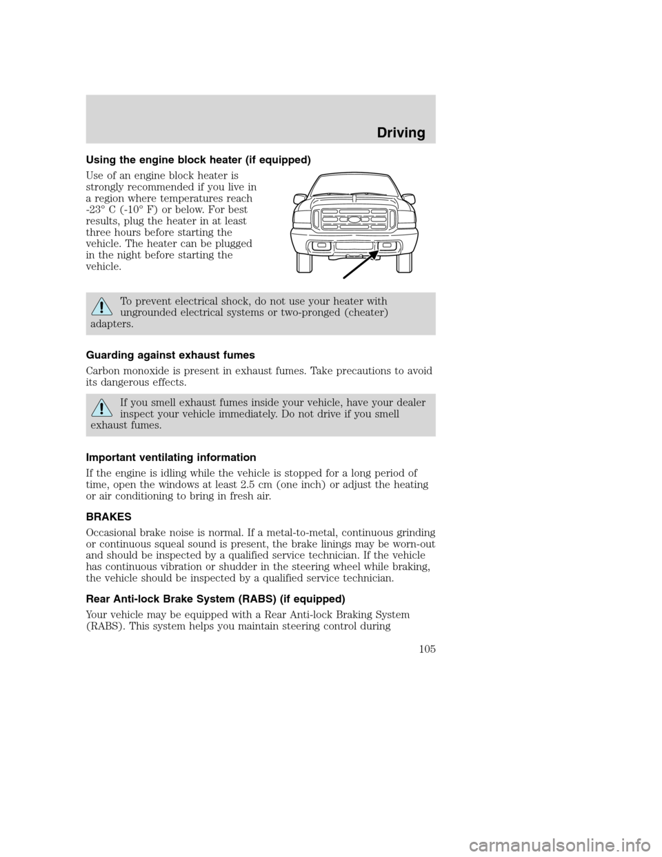 FORD SUPER DUTY 2002 1.G Owners Manual Using the engine block heater (if equipped)
Use of an engine block heater is
strongly recommended if you live in
a region where temperatures reach
-23° C (-10° F) or below. For best
results, plug th