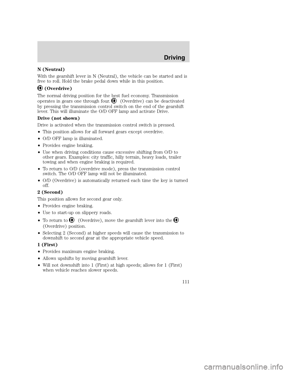 FORD SUPER DUTY 2002 1.G Owners Manual N (Neutral)
With the gearshift lever in N (Neutral), the vehicle can be started and is
free to roll. Hold the brake pedal down while in this position.
(Overdrive)
The normal driving position for the b