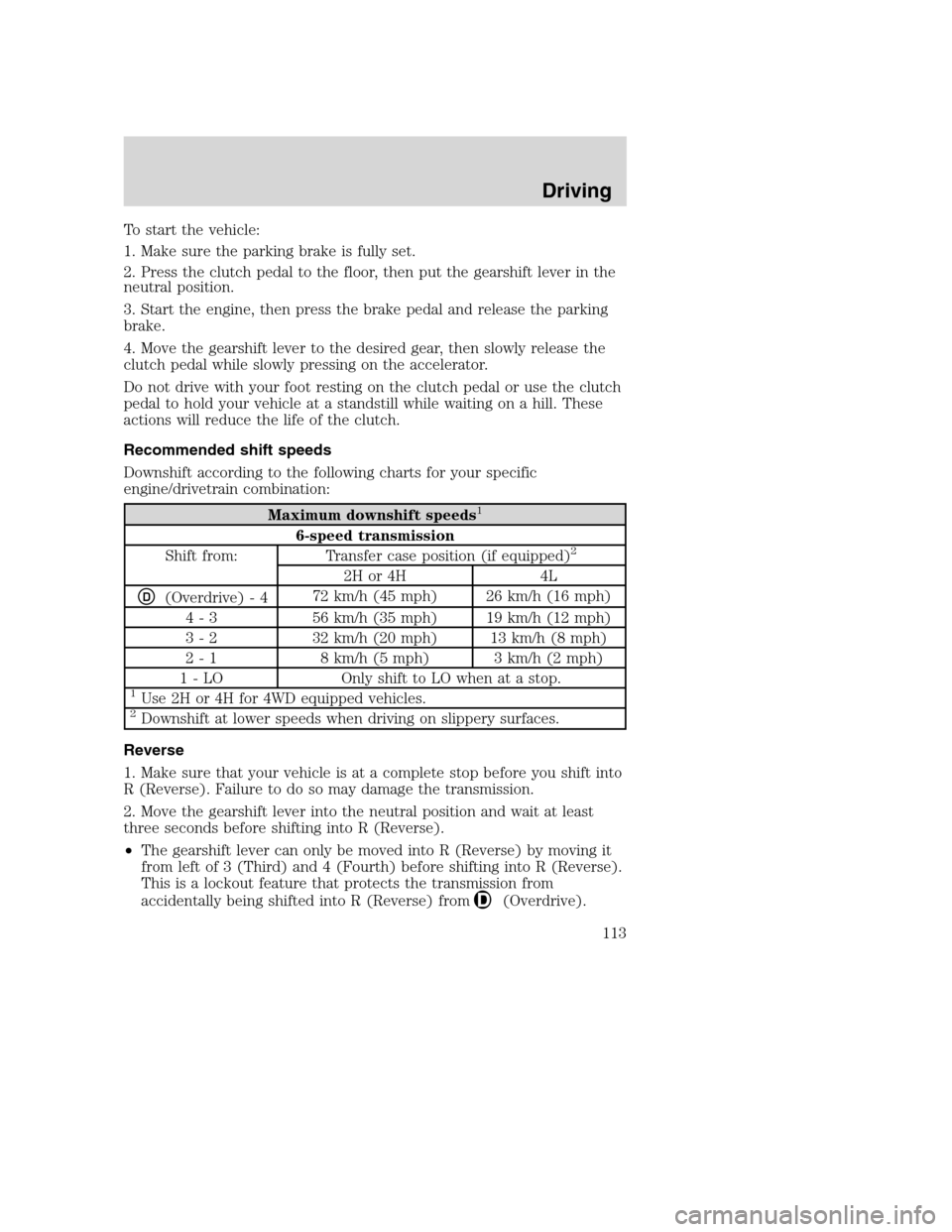 FORD SUPER DUTY 2002 1.G Owners Manual To start the vehicle:
1. Make sure the parking brake is fully set.
2. Press the clutch pedal to the floor, then put the gearshift lever in the
neutral position.
3. Start the engine, then press the bra FORD SUPER DUTY 2002 1.G Owners Manual To start the vehicle:
1. Make sure the parking brake is fully set.
2. Press the clutch pedal to the floor, then put the gearshift lever in the
neutral position.
3. Start the engine, then press the bra