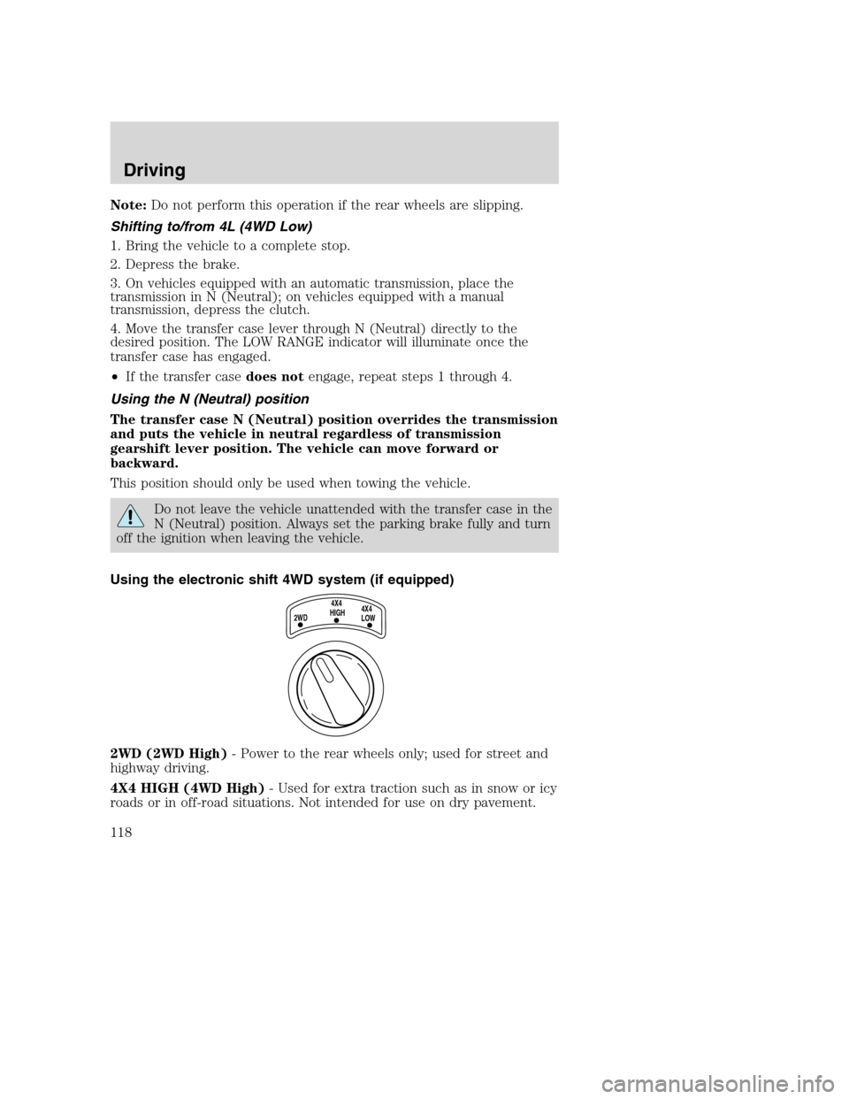 FORD SUPER DUTY 2002 1.G Owners Manual Note:Do not perform this operation if the rear wheels are slipping.
Shifting to/from 4L (4WD Low)
1. Bring the vehicle to a complete stop.
2. Depress the brake.
3. On vehicles equipped with an automat FORD SUPER DUTY 2002 1.G Owners Manual Note:Do not perform this operation if the rear wheels are slipping.
Shifting to/from 4L (4WD Low)
1. Bring the vehicle to a complete stop.
2. Depress the brake.
3. On vehicles equipped with an automat