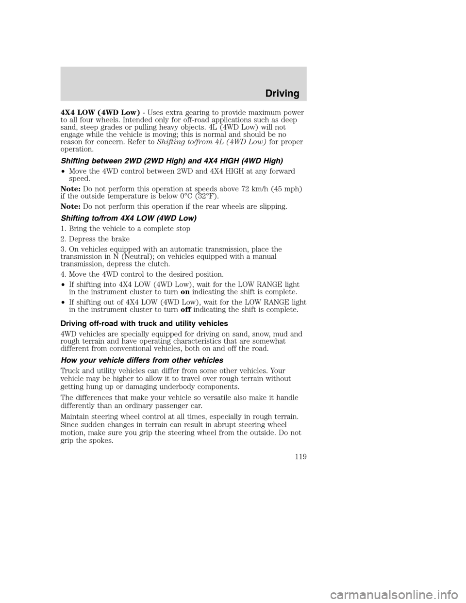FORD SUPER DUTY 2002 1.G Owners Manual 4X4 LOW (4WD Low)- Uses extra gearing to provide maximum power
to all four wheels. Intended only for off-road applications such as deep
sand, steep grades or pulling heavy objects. 4L (4WD Low) will n FORD SUPER DUTY 2002 1.G Owners Manual 4X4 LOW (4WD Low)- Uses extra gearing to provide maximum power
to all four wheels. Intended only for off-road applications such as deep
sand, steep grades or pulling heavy objects. 4L (4WD Low) will n