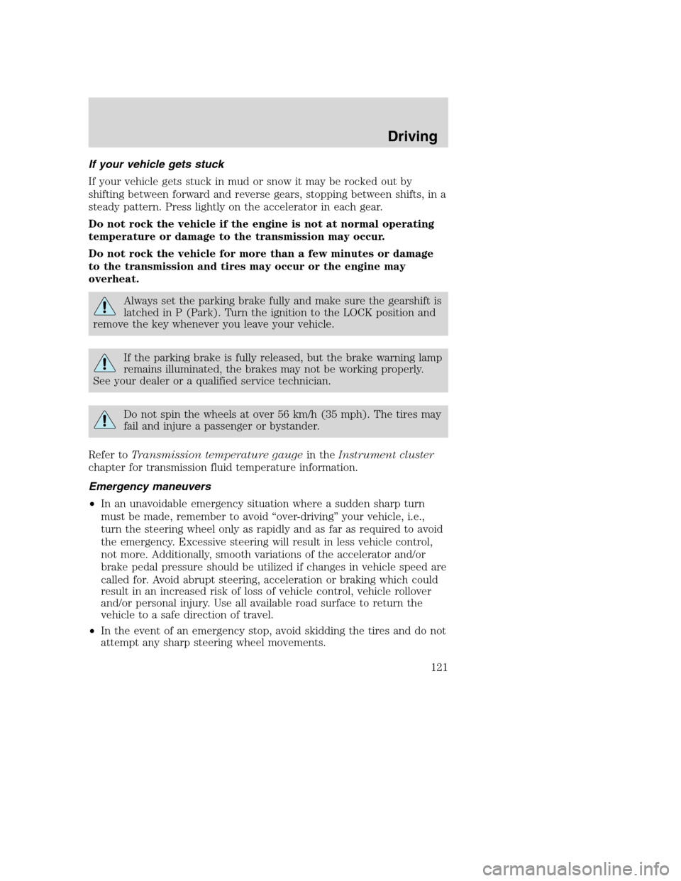 FORD SUPER DUTY 2002 1.G Owners Manual If your vehicle gets stuck
If your vehicle gets stuck in mud or snow it may be rocked out by
shifting between forward and reverse gears, stopping between shifts, in a
steady pattern. Press lightly on 