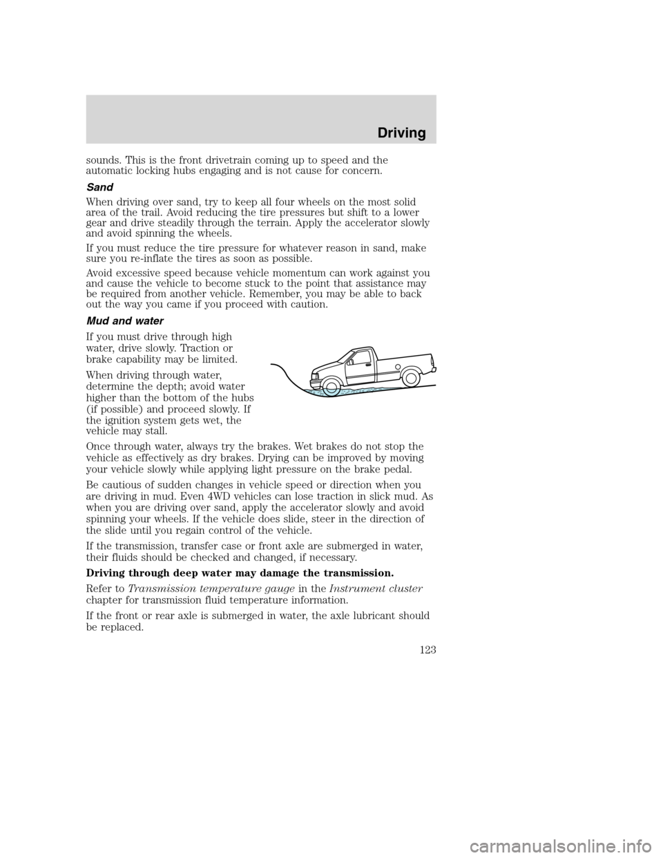 FORD SUPER DUTY 2002 1.G Owners Manual sounds. This is the front drivetrain coming up to speed and the
automatic locking hubs engaging and is not cause for concern.
Sand
When driving over sand, try to keep all four wheels on the most solid