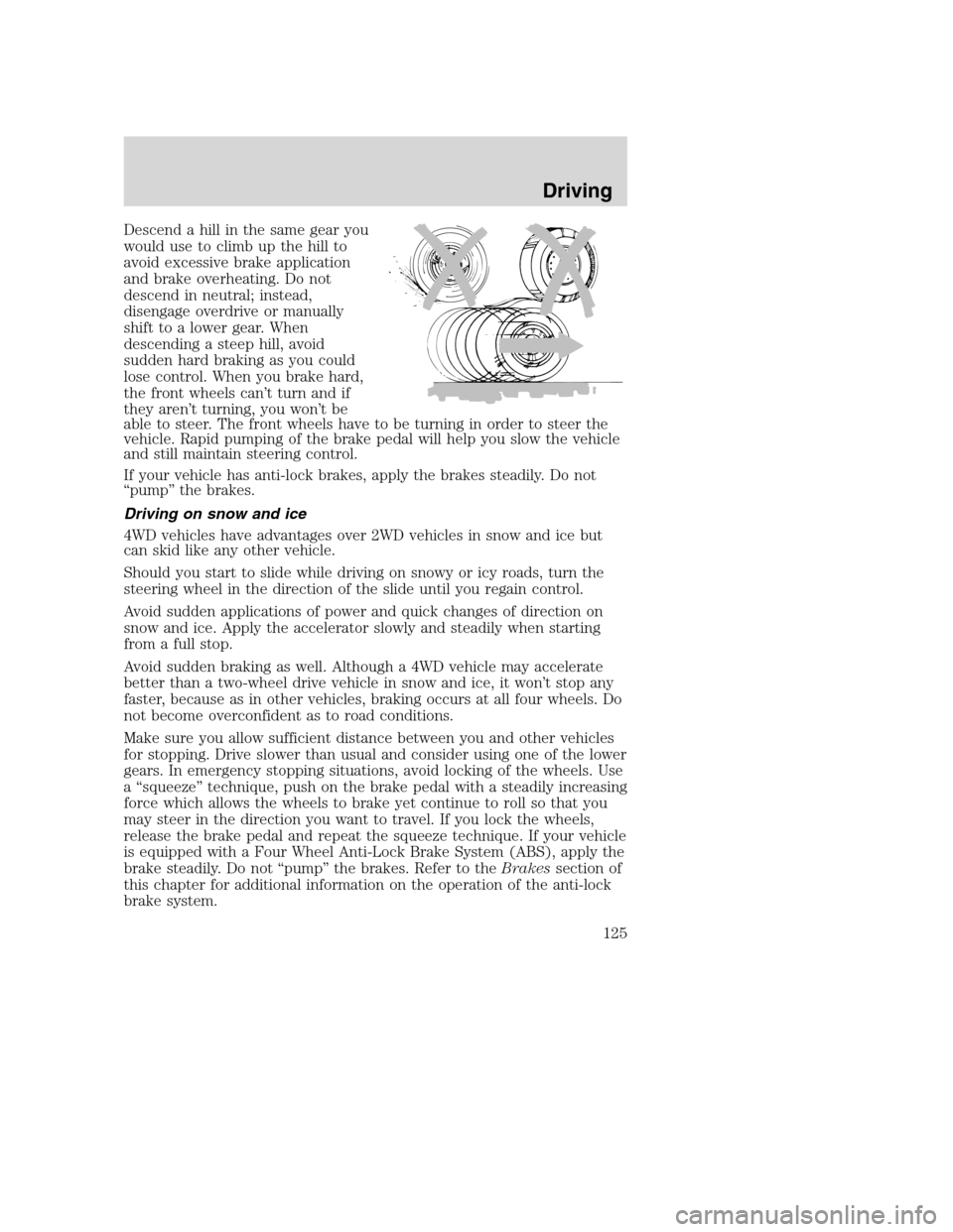 FORD SUPER DUTY 2002 1.G Owners Manual Descend a hill in the same gear you
would use to climb up the hill to
avoid excessive brake application
and brake overheating. Do not
descend in neutral; instead,
disengage overdrive or manually
shift