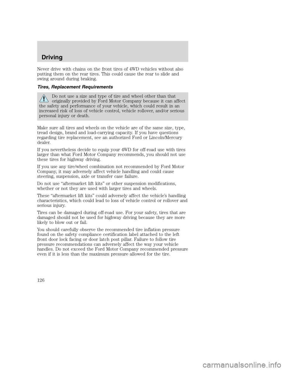 FORD SUPER DUTY 2002 1.G Owners Manual Never drive with chains on the front tires of 4WD vehicles without also
putting them on the rear tires. This could cause the rear to slide and
swing around during braking.
Tires, Replacement Requireme