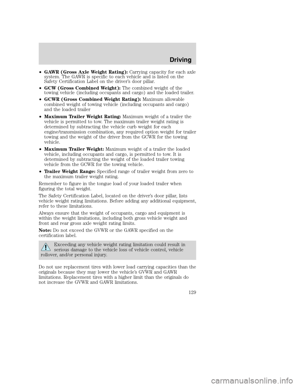 FORD SUPER DUTY 2002 1.G Owners Manual •GAWR (Gross Axle Weight Rating):Carrying capacity for each axle
system. The GAWR is specific to each vehicle and is listed on the
Safety Certification Label on the driver’s door pillar.
•GCW (G