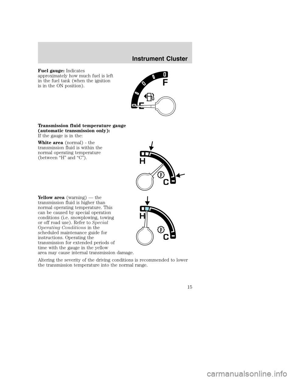 FORD SUPER DUTY 2002 1.G User Guide Fuel gauge:Indicates
approximately how much fuel is left
in the fuel tank (when the ignition
is in the ON position).
Transmission fluid temperature gauge
(automatic transmission only):
If the gauge is FORD SUPER DUTY 2002 1.G User Guide Fuel gauge:Indicates
approximately how much fuel is left
in the fuel tank (when the ignition
is in the ON position).
Transmission fluid temperature gauge
(automatic transmission only):
If the gauge is