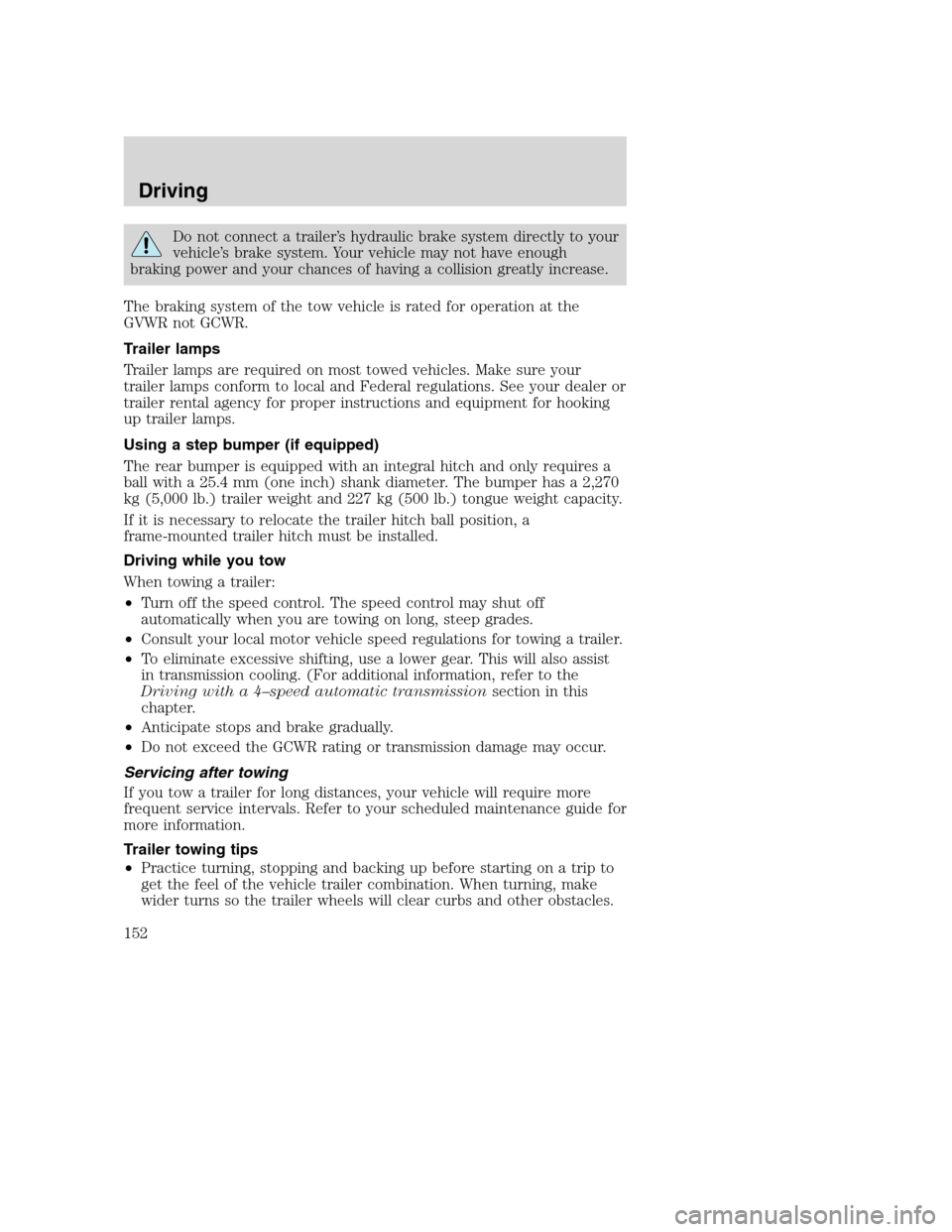 FORD SUPER DUTY 2002 1.G Owners Manual Do not connect a trailer’s hydraulic brake system directly to your
vehicle’s brake system. Your vehicle may not have enough
braking power and your chances of having a collision greatly increase.
T FORD SUPER DUTY 2002 1.G Owners Manual Do not connect a trailer’s hydraulic brake system directly to your
vehicle’s brake system. Your vehicle may not have enough
braking power and your chances of having a collision greatly increase.
T