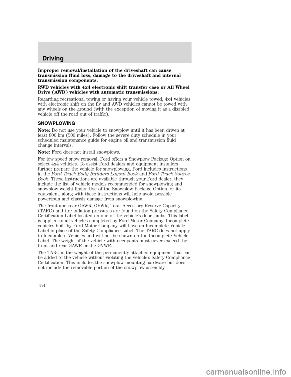 FORD SUPER DUTY 2002 1.G Owners Manual Improper removal/installation of the driveshaft can cause
transmission fluid loss, damage to the driveshaft and internal
transmission components.
RWD vehicles with 4x4 electronic shift transfer case o FORD SUPER DUTY 2002 1.G Owners Manual Improper removal/installation of the driveshaft can cause
transmission fluid loss, damage to the driveshaft and internal
transmission components.
RWD vehicles with 4x4 electronic shift transfer case o