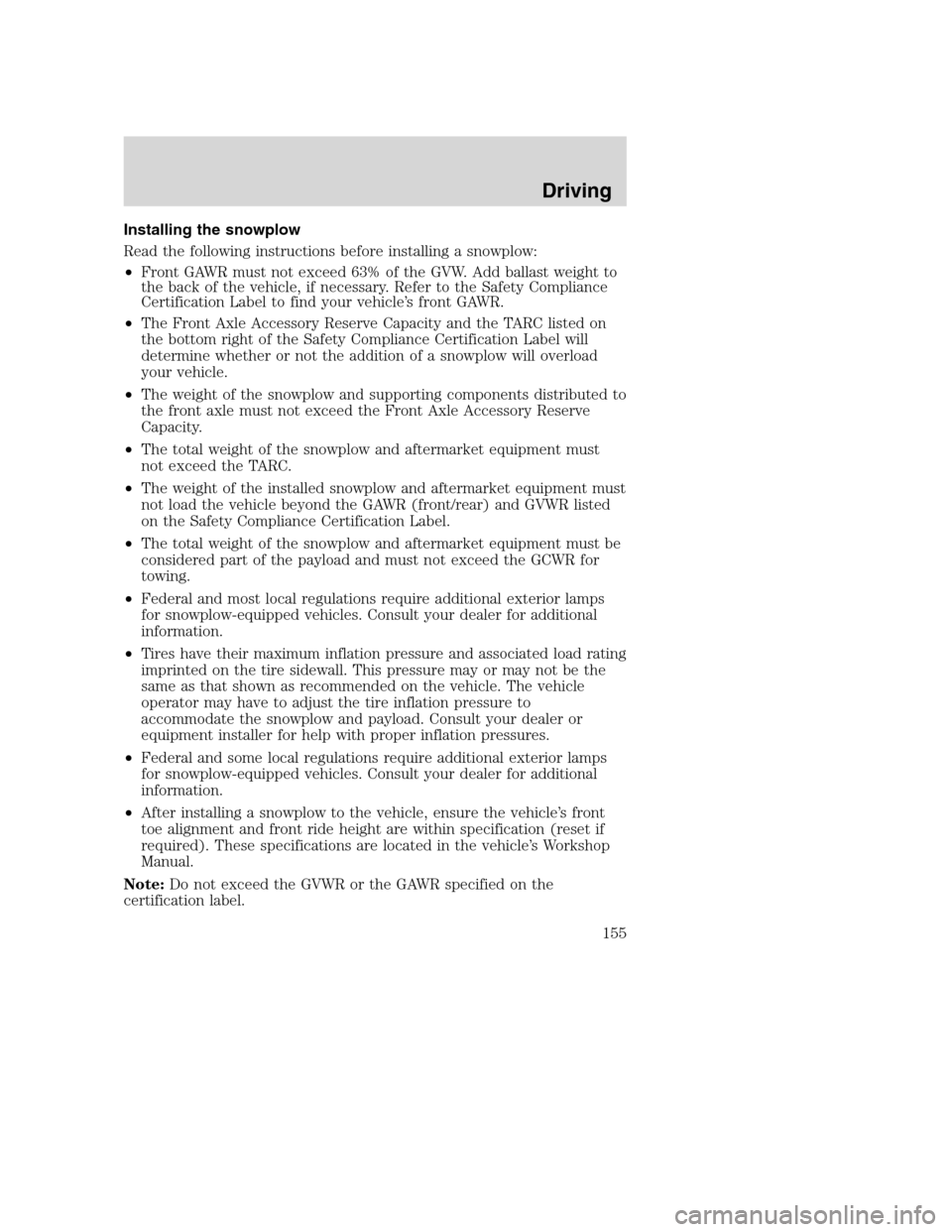 FORD SUPER DUTY 2002 1.G Owners Manual Installing the snowplow
Read the following instructions before installing a snowplow:
•Front GAWR must not exceed 63% of the GVW. Add ballast weight to
the back of the vehicle, if necessary. Refer t FORD SUPER DUTY 2002 1.G Owners Manual Installing the snowplow
Read the following instructions before installing a snowplow:
•Front GAWR must not exceed 63% of the GVW. Add ballast weight to
the back of the vehicle, if necessary. Refer t