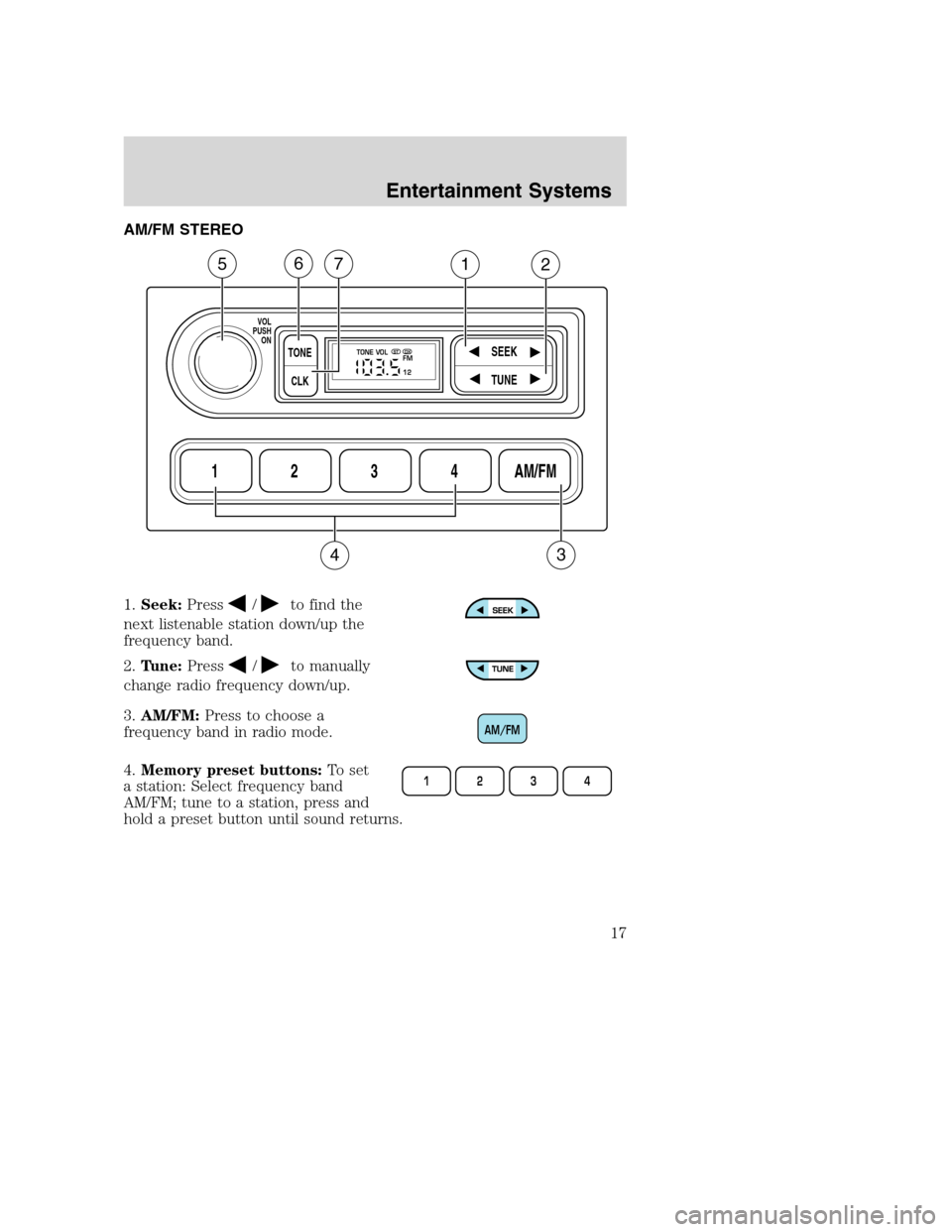 FORD SUPER DUTY 2002 1.G User Guide AM/FM STEREO
1.Seek:Press
/to find the
next listenable station down/up the
frequency band.
2.Tune:Press
/to manually
change radio frequency down/up.
3.AM/FM:Press to choose a
frequency band in radio m FORD SUPER DUTY 2002 1.G User Guide AM/FM STEREO
1.Seek:Press
/to find the
next listenable station down/up the
frequency band.
2.Tune:Press
/to manually
change radio frequency down/up.
3.AM/FM:Press to choose a
frequency band in radio m
