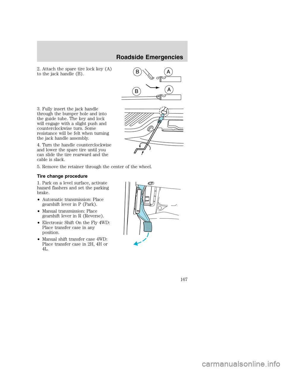 FORD SUPER DUTY 2002 1.G Owners Manual 2. Attach the spare tire lock key (A)
to the jack handle (B).
3. Fully insert the jack handle
through the bumper hole and into
the guide tube. The key and lock
will engage with a slight push and
count