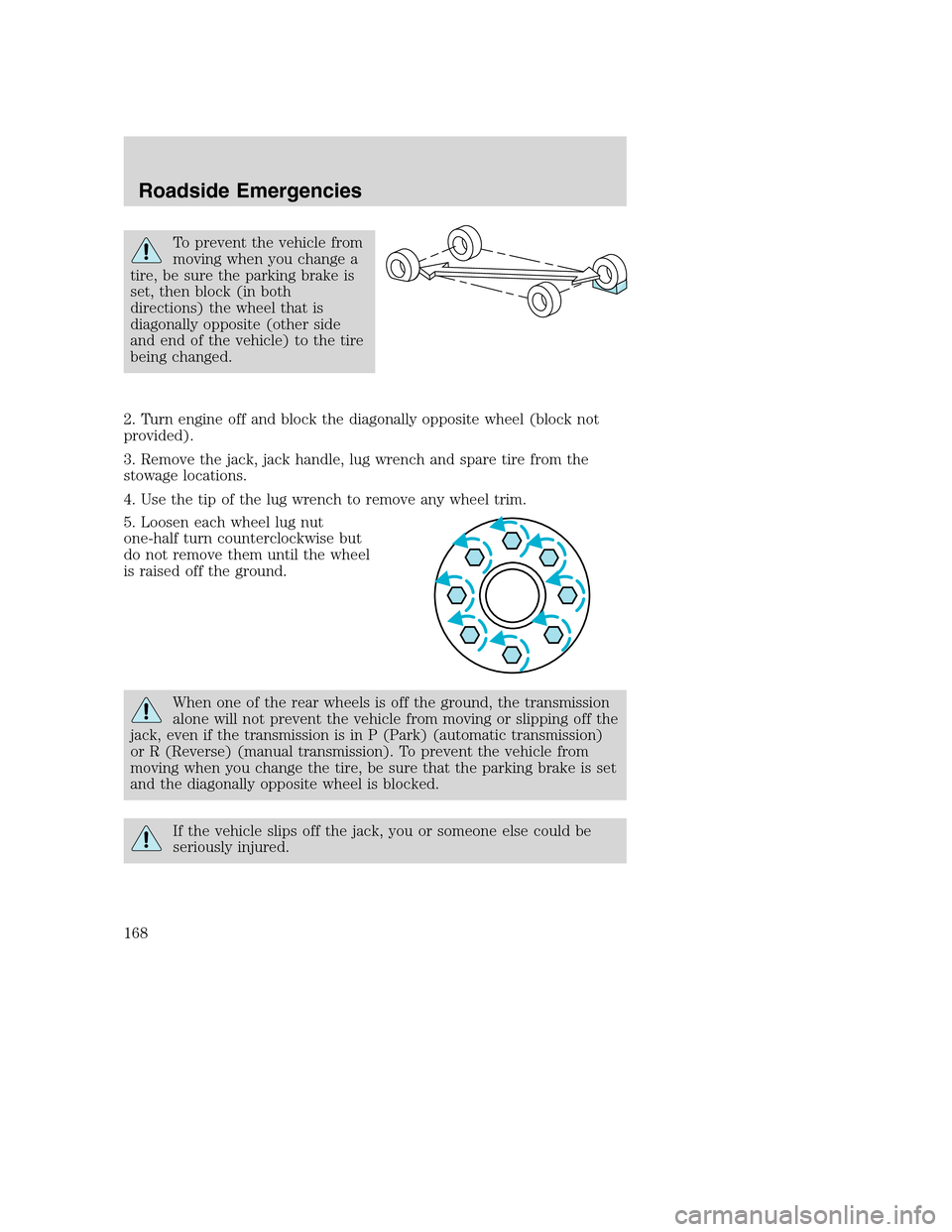FORD SUPER DUTY 2002 1.G Owners Manual To prevent the vehicle from
moving when you change a
tire, be sure the parking brake is
set, then block (in both
directions) the wheel that is
diagonally opposite (other side
and end of the vehicle) t