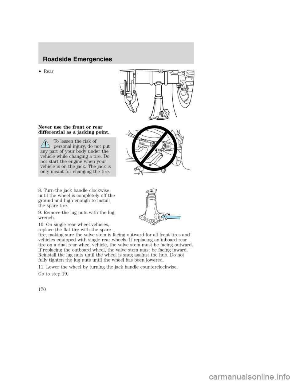 FORD SUPER DUTY 2002 1.G Owners Manual •Rear
Never use the front or rear
differential as a jacking point.
To lessen the risk of
personal injury, do not put
any part of your body under the
vehicle while changing a tire. Do
not start the e