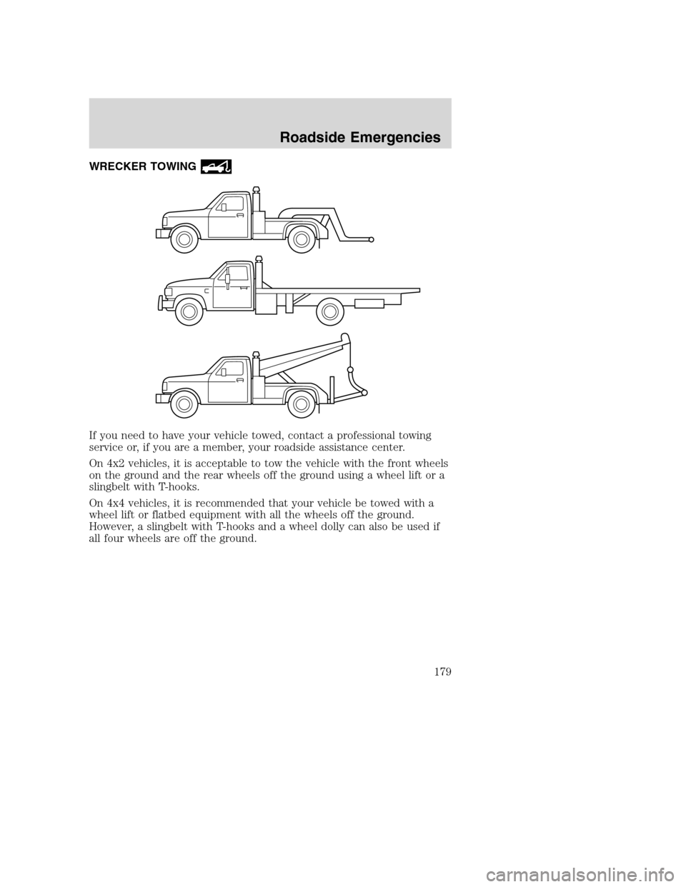 FORD SUPER DUTY 2002 1.G Owners Manual WRECKER TOWING
If you need to have your vehicle towed, contact a professional towing
service or, if you are a member, your roadside assistance center.
On 4x2 vehicles, it is acceptable to tow the vehi