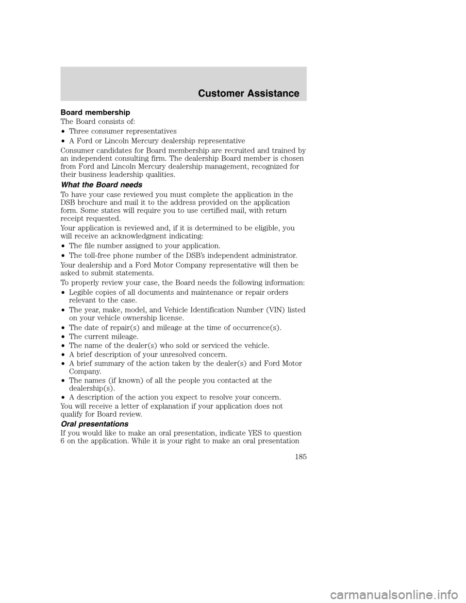 FORD SUPER DUTY 2002 1.G Owners Manual Board membership
The Board consists of:
•Three consumer representatives
•A Ford or Lincoln Mercury dealership representative
Consumer candidates for Board membership are recruited and trained by
a FORD SUPER DUTY 2002 1.G Owners Manual Board membership
The Board consists of:
•Three consumer representatives
•A Ford or Lincoln Mercury dealership representative
Consumer candidates for Board membership are recruited and trained by
a