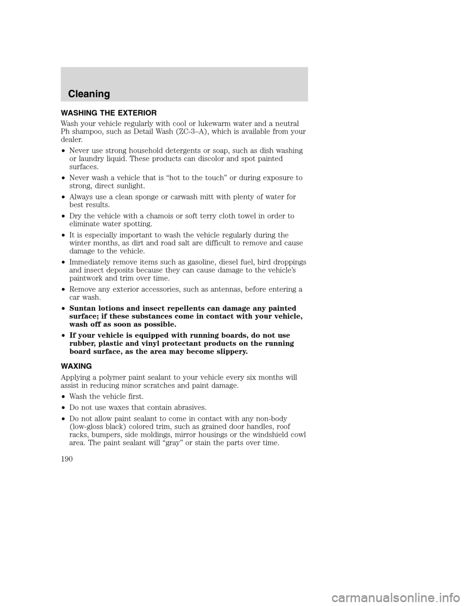 FORD SUPER DUTY 2002 1.G Owners Manual WASHING THE EXTERIOR
Wash your vehicle regularly with cool or lukewarm water and a neutral
Ph shampoo, such as Detail Wash (ZC-3–A), which is available from your
dealer.
•Never use strong househol FORD SUPER DUTY 2002 1.G Owners Manual WASHING THE EXTERIOR
Wash your vehicle regularly with cool or lukewarm water and a neutral
Ph shampoo, such as Detail Wash (ZC-3–A), which is available from your
dealer.
•Never use strong househol