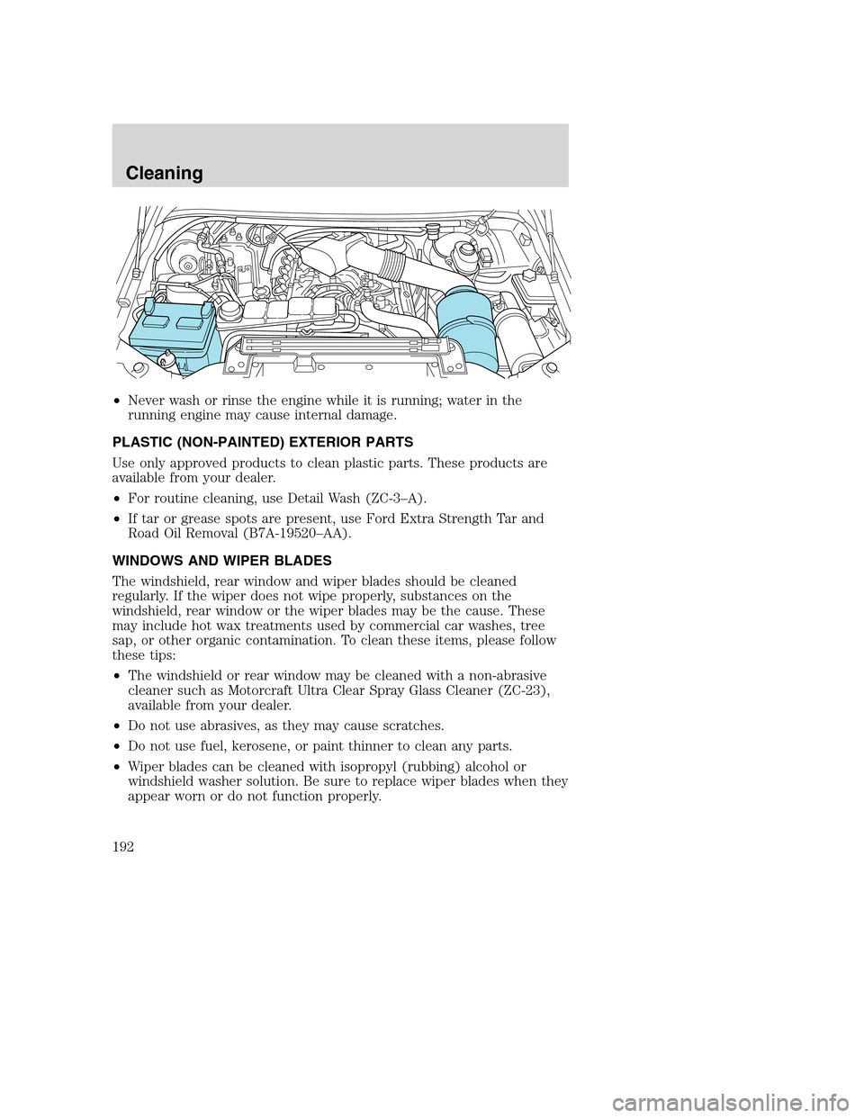 FORD SUPER DUTY 2002 1.G Owners Manual •Never wash or rinse the engine while it is running; water in the
running engine may cause internal damage.
PLASTIC (NON-PAINTED) EXTERIOR PARTS
Use only approved products to clean plastic parts. Th