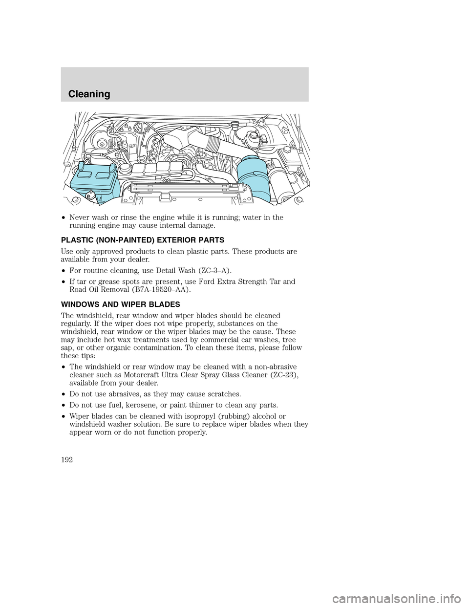 FORD SUPER DUTY 2002 1.G Owners Manual •Never wash or rinse the engine while it is running; water in the
running engine may cause internal damage.
PLASTIC (NON-PAINTED) EXTERIOR PARTS
Use only approved products to clean plastic parts. Th FORD SUPER DUTY 2002 1.G Owners Manual •Never wash or rinse the engine while it is running; water in the
running engine may cause internal damage.
PLASTIC (NON-PAINTED) EXTERIOR PARTS
Use only approved products to clean plastic parts. Th