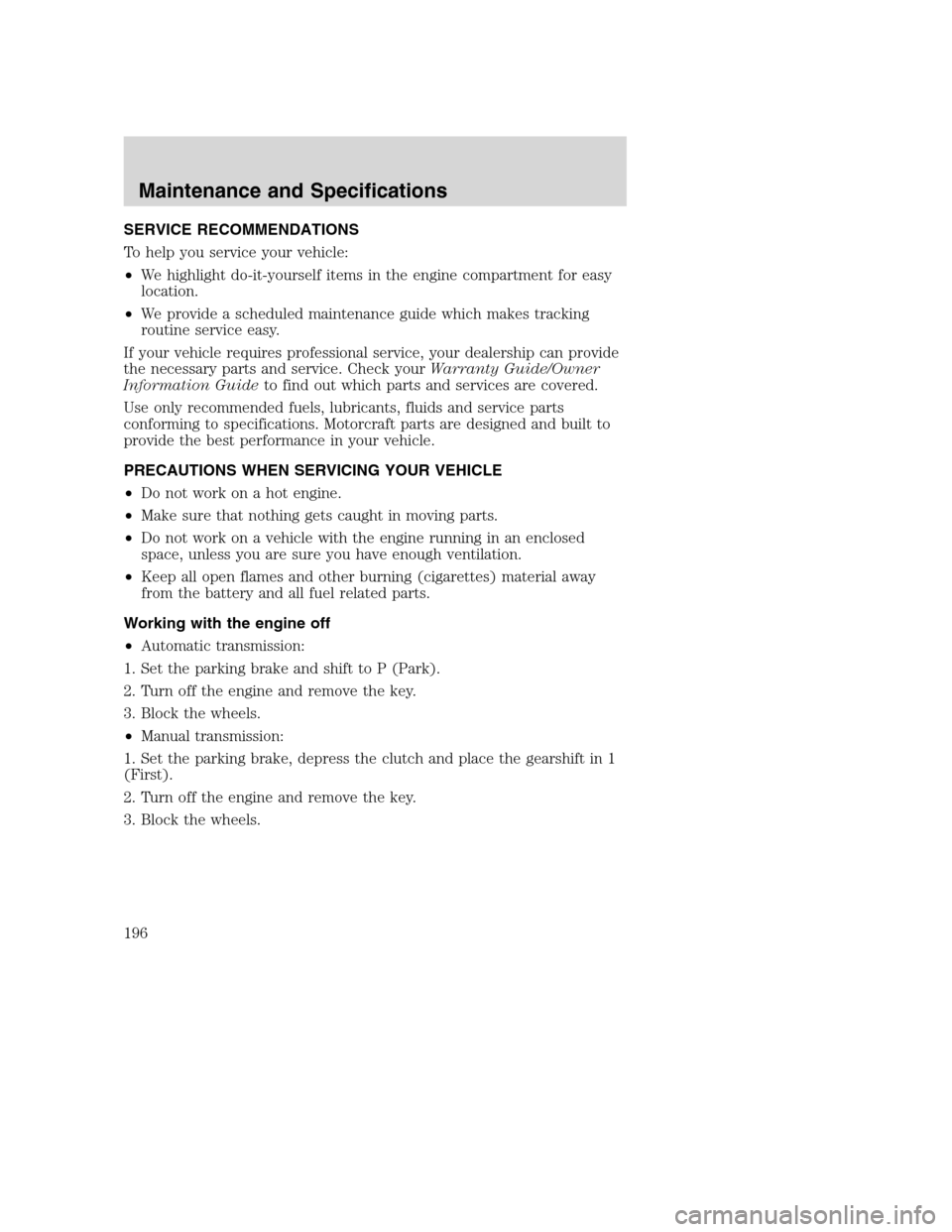 FORD SUPER DUTY 2002 1.G Owners Manual SERVICE RECOMMENDATIONS
To help you service your vehicle:
•We highlight do-it-yourself items in the engine compartment for easy
location.
•We provide a scheduled maintenance guide which makes trac FORD SUPER DUTY 2002 1.G Owners Manual SERVICE RECOMMENDATIONS
To help you service your vehicle:
•We highlight do-it-yourself items in the engine compartment for easy
location.
•We provide a scheduled maintenance guide which makes trac