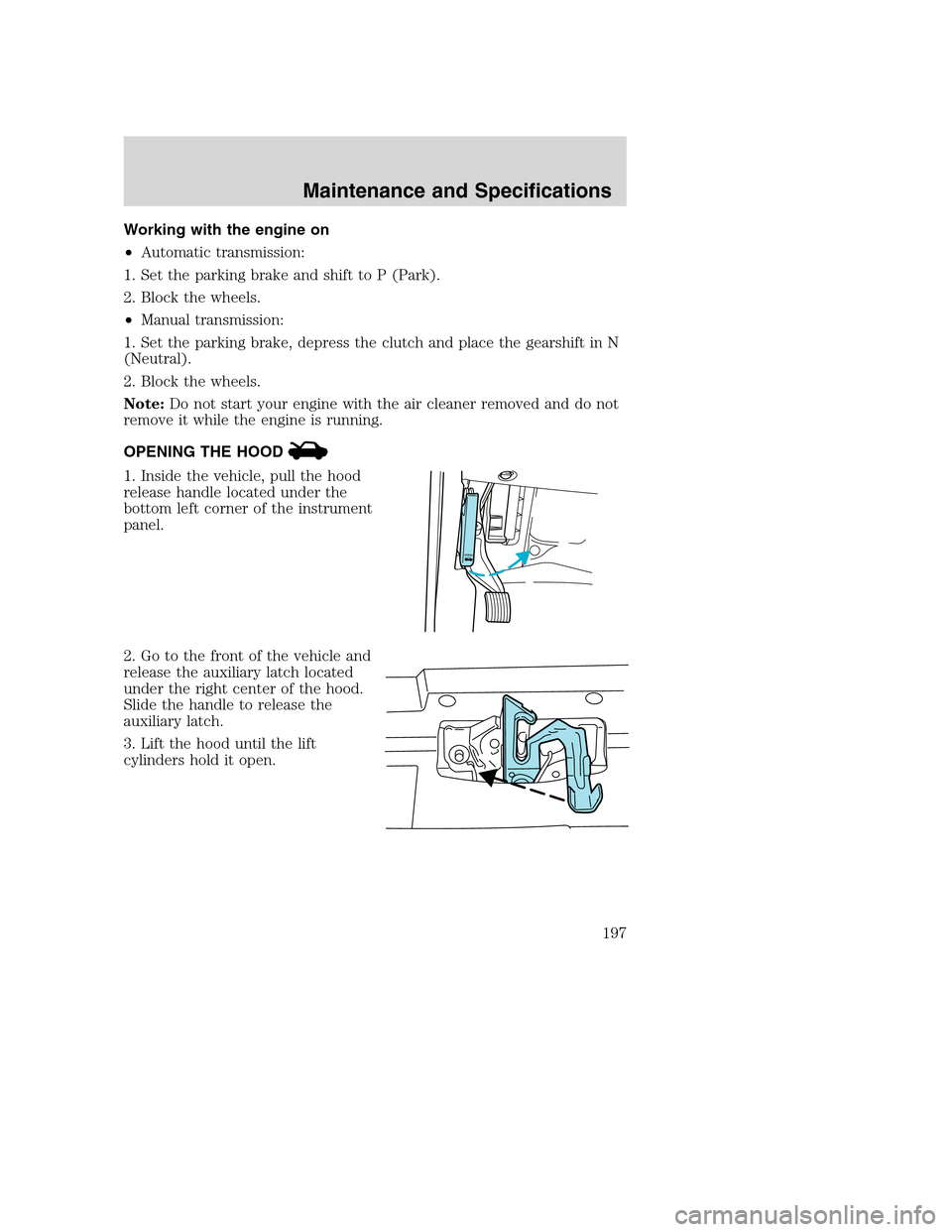 FORD SUPER DUTY 2002 1.G Owners Manual Working with the engine on
•Automatic transmission:
1. Set the parking brake and shift to P (Park).
2. Block the wheels.
•Manual transmission:
1. Set the parking brake, depress the clutch and plac FORD SUPER DUTY 2002 1.G Owners Manual Working with the engine on
•Automatic transmission:
1. Set the parking brake and shift to P (Park).
2. Block the wheels.
•Manual transmission:
1. Set the parking brake, depress the clutch and plac