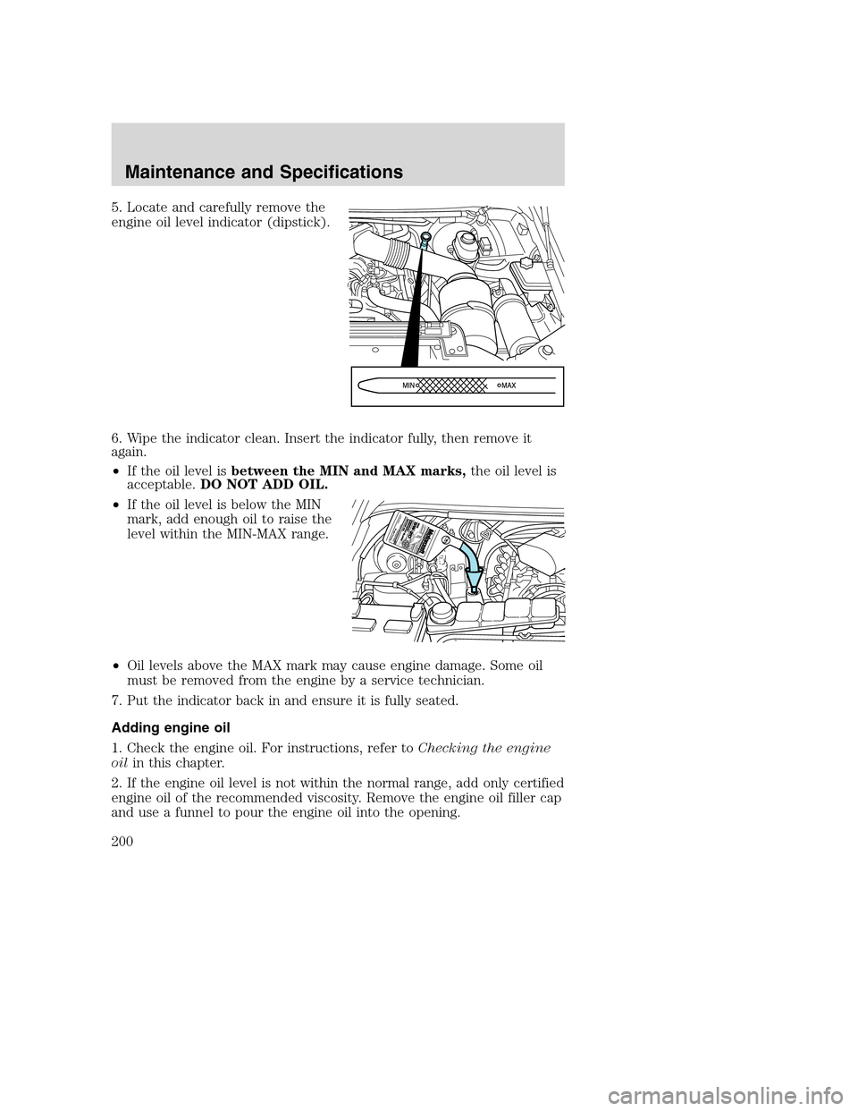 FORD SUPER DUTY 2002 1.G Owners Manual 5. Locate and carefully remove the
engine oil level indicator (dipstick).
6. Wipe the indicator clean. Insert the indicator fully, then remove it
again.
•If the oil level isbetween the MIN and MAX m FORD SUPER DUTY 2002 1.G Owners Manual 5. Locate and carefully remove the
engine oil level indicator (dipstick).
6. Wipe the indicator clean. Insert the indicator fully, then remove it
again.
•If the oil level isbetween the MIN and MAX m