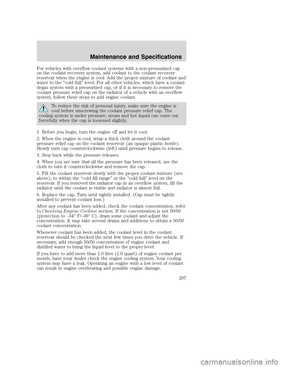 FORD SUPER DUTY 2002 1.G Owners Manual For vehicles with overflow coolant systems with a non-pressurized cap
on the coolant recovery system, add coolant to the coolant recovery
reservoir when the engine is cool. Add the proper mixture of c