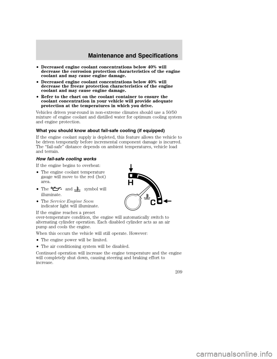 FORD SUPER DUTY 2002 1.G Owners Manual •Decreased engine coolant concentrations below 40% will
decrease the corrosion protection characteristics of the engine
coolant and may cause engine damage.
•Decreased engine coolant concentration